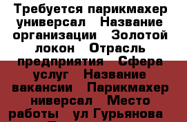 Требуется парикмахер универсал › Название организации ­ Золотой локон › Отрасль предприятия ­ Сфера услуг › Название вакансии ­ Парикмахер ниверсал › Место работы ­ ул.Гурьянова  › Подчинение ­ Администратору › Минимальный оклад ­ 1 500 › Максимальный оклад ­ 1 600 › Возраст от ­ 18 › Возраст до ­ 55 - Московская обл., Москва г. Работа » Вакансии   